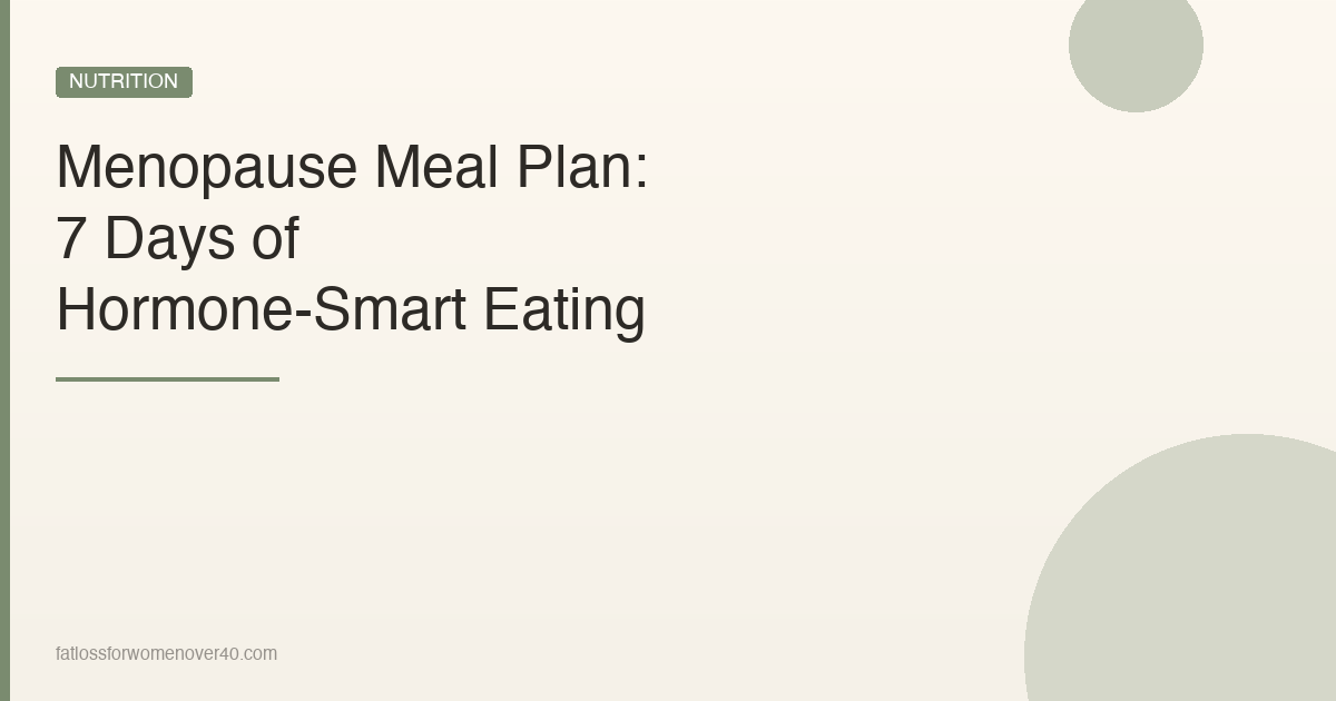 Menopause Meal Plan: 7 Days of Hormone-Smart Eating